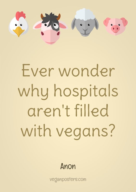 Ever wonder why hospitals aren't filled with vegans?