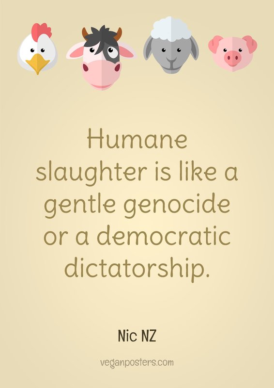 Humane slaughter is like a gentle genocide or a democratic dictatorship.