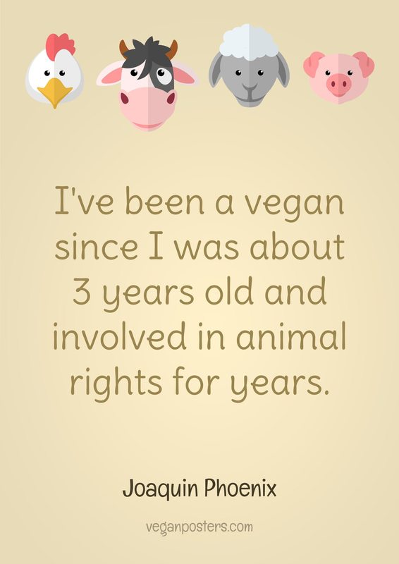 I've been a vegan since I was about 3 years old and involved in animal rights for years.