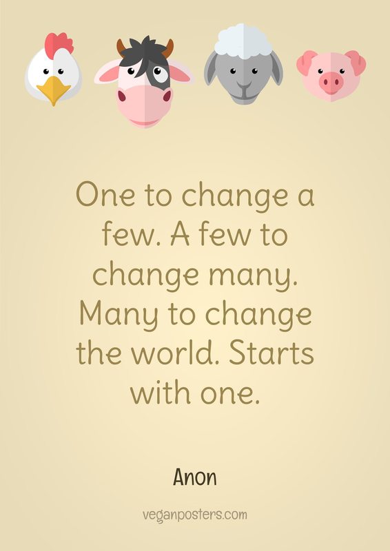 One to change a few. A few to change many. Many to change the world. Starts with one.
