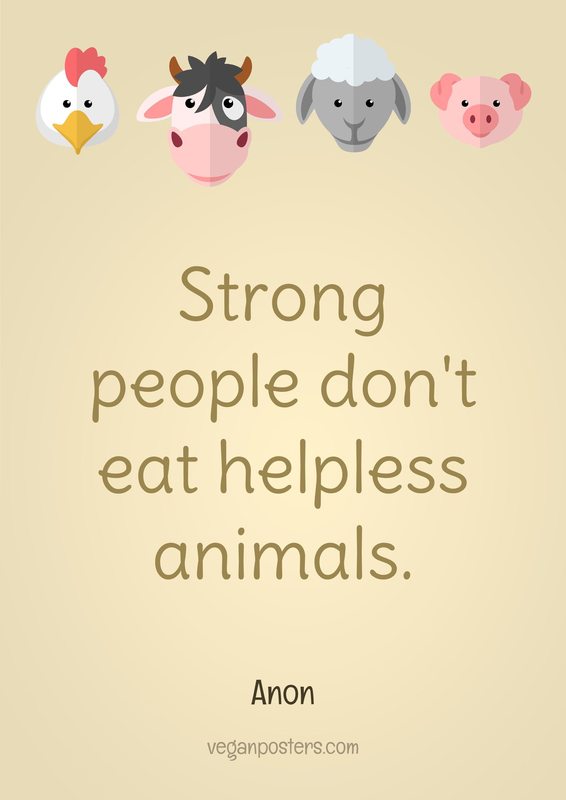 Strong people don't eat helpless animals.