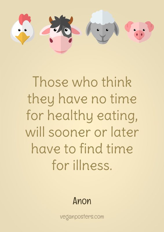 Those who think they have no time for healthy eating, will sooner or later have to find time for illness.