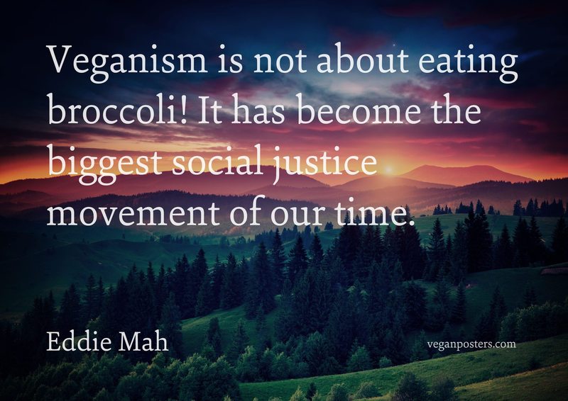 Veganism is not about eating broccoli! It has become the biggest social justice movement of our time.