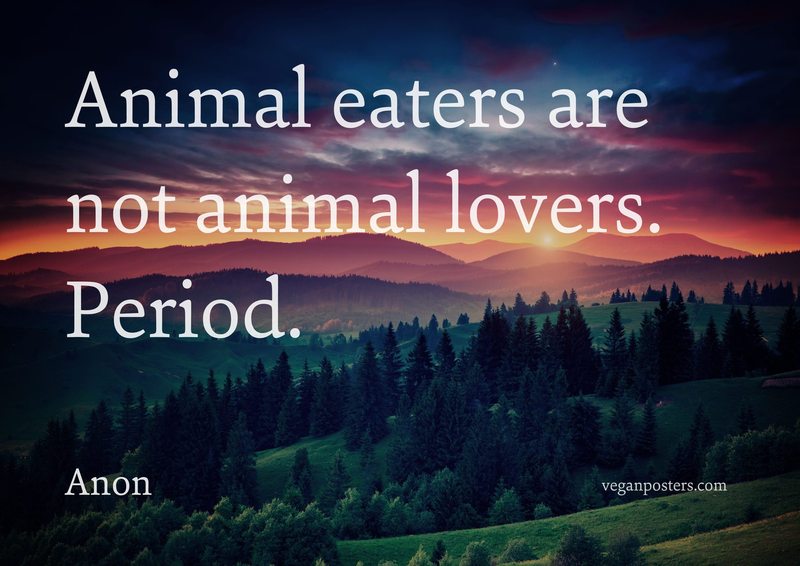 Animal eaters are not animal lovers. Period.