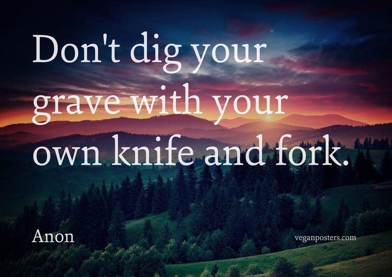 Don't dig your grave with your own knife and fork.