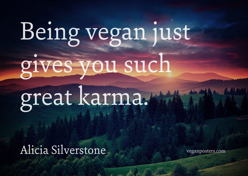 Being vegan just gives you such great karma.