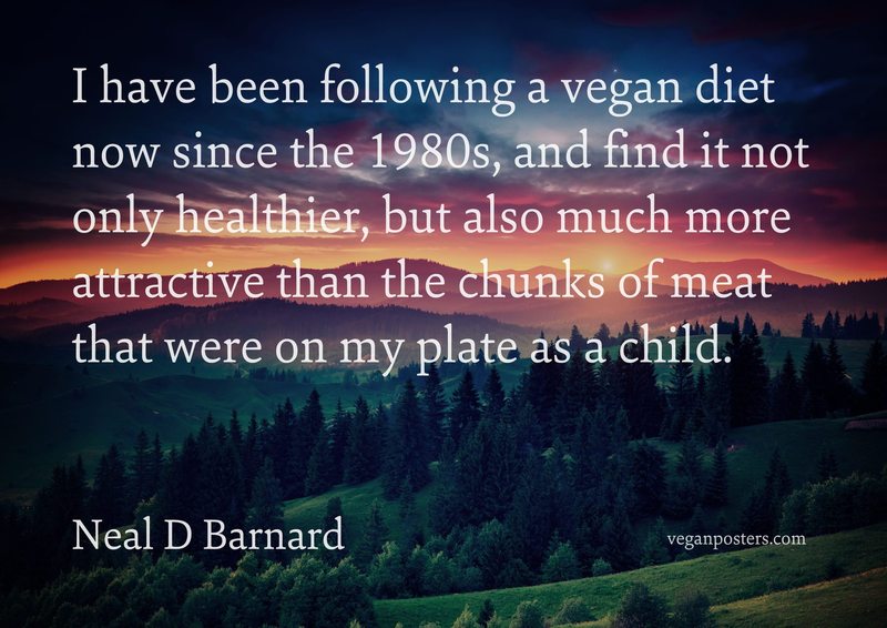I have been following a vegan diet now since the 1980s, and find it not only healthier, but also much more attractive than the chunks of meat that were on my plate as a child.