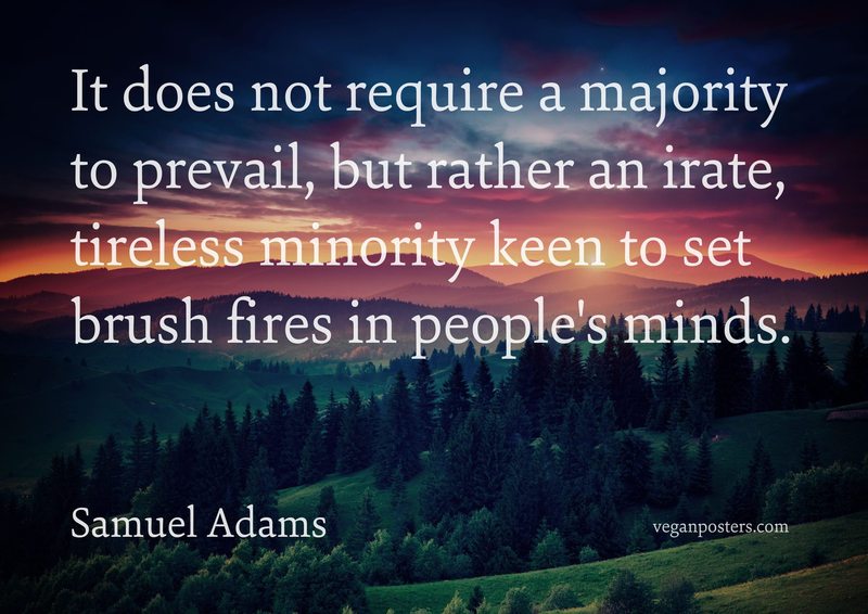 It does not require a majority to prevail, but rather an irate, tireless minority keen to set brush fires in people's minds.
