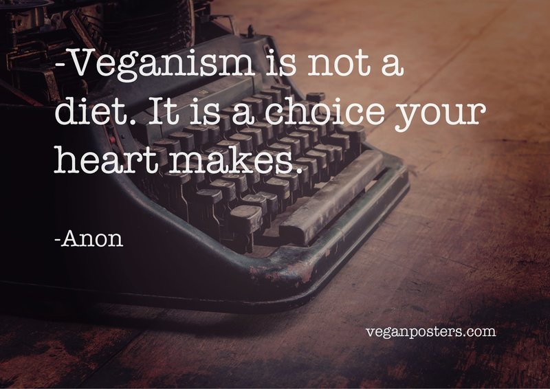 Veganism is not a diet. It is a choice your heart makes.