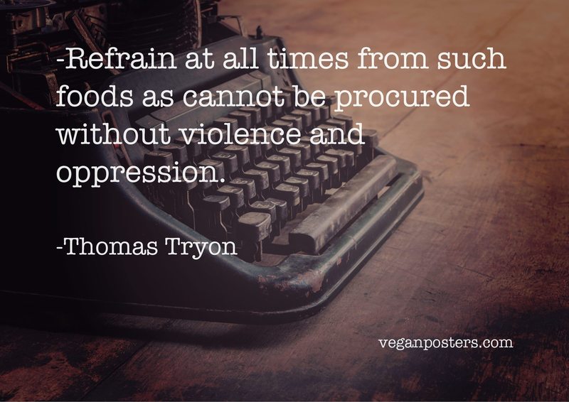 Refrain at all times from such foods as cannot be procured without violence and oppression.