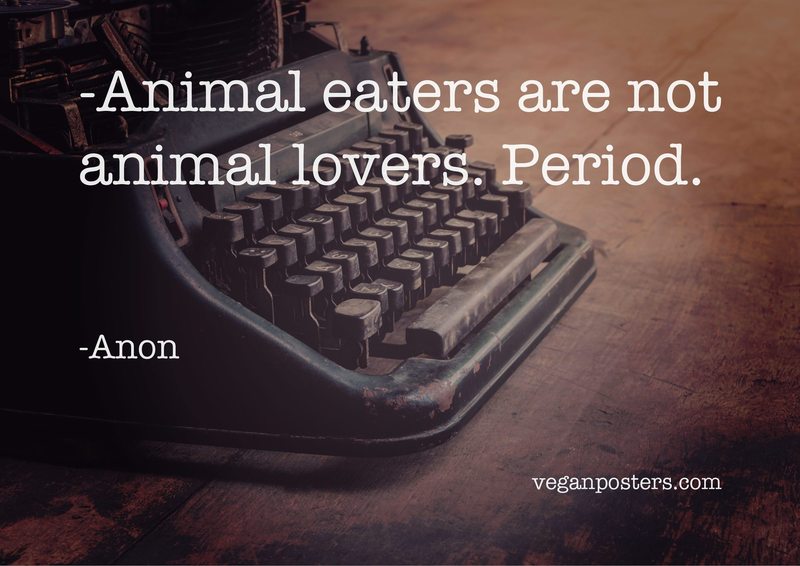 Animal eaters are not animal lovers. Period.