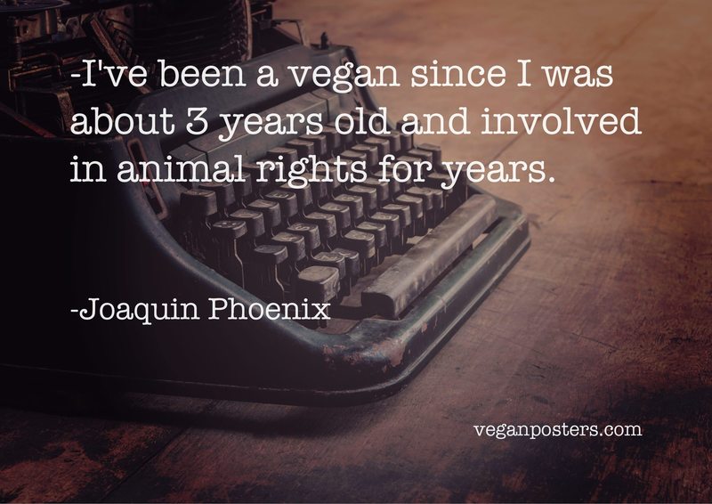 I've been a vegan since I was about 3 years old and involved in animal rights for years.