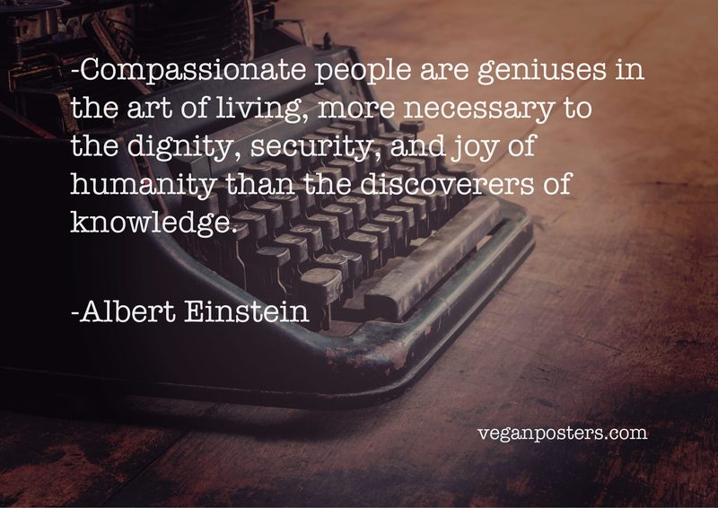 Compassionate people are geniuses in the art of living, more necessary to the dignity, security, and joy of humanity than the discoverers of knowledge.