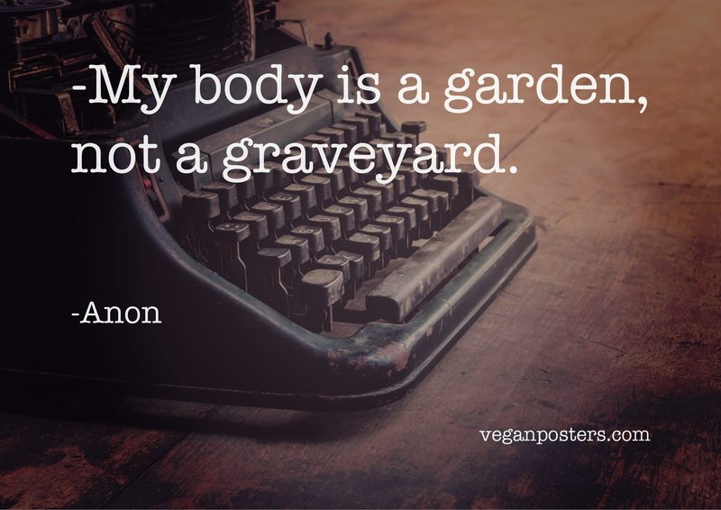 My body is a garden, not a graveyard.