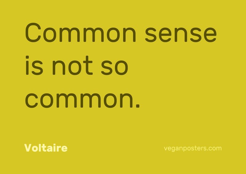 Common sense is not so common.