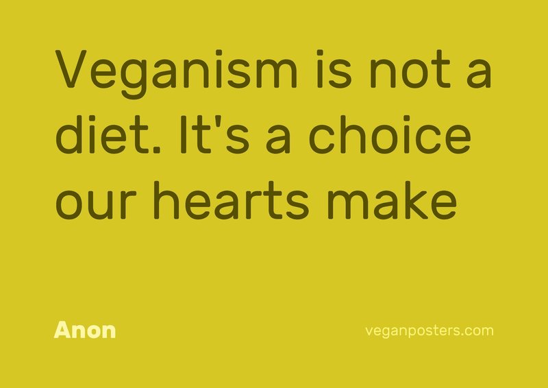 Veganism is not a diet. It's a choice our hearts make