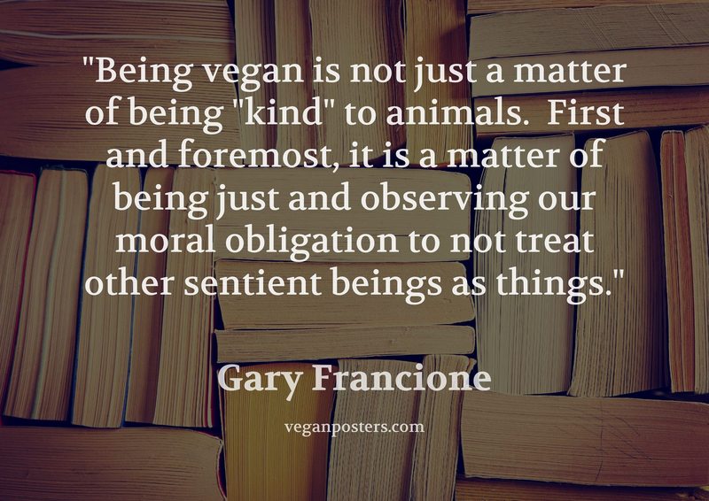 Being vegan is not just a matter of being "kind" to animals.  First and foremost, it is a matter of being just and observing our moral obligation to not treat other sentient beings as things.