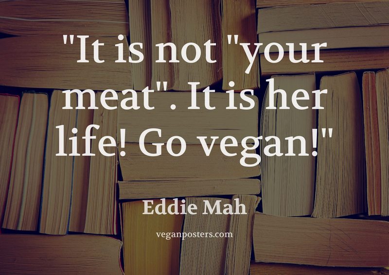 It is not "your meat". It is her life! Go vegan!
