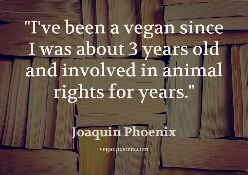 I've been a vegan since I was about 3 years old and involved in animal rights for years.