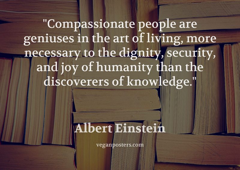 Compassionate people are geniuses in the art of living, more necessary to the dignity, security, and joy of humanity than the discoverers of knowledge.