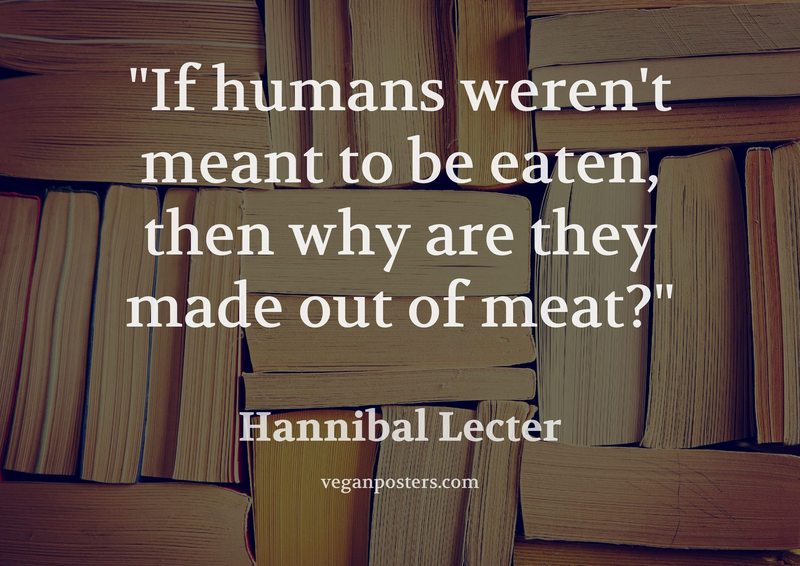 If humans weren't meant to be eaten, then why are they made out of meat?