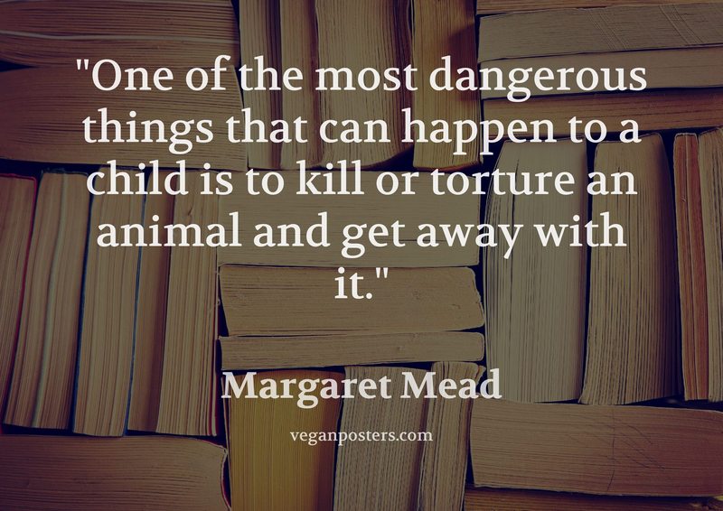One of the most dangerous things that can happen to a child is to kill or torture an animal and get away with it.