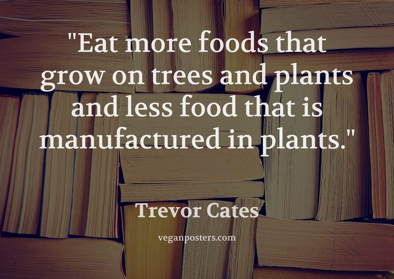 Eat more foods that grow on trees and plants and less food that is manufactured in plants.