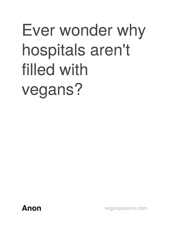 Ever wonder why hospitals aren't filled with vegans?