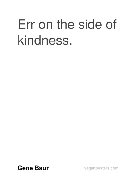 Err on the side of kindness.