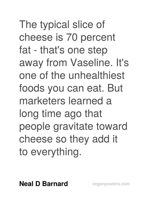The typical slice of cheese is 70 percent fat - that's one step away from Vaseline. It's one of the unhealthiest foods you can eat. But marketers learned a long time ago that people gravitate toward cheese so they add it to everything.