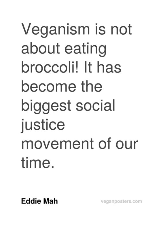 Veganism is not about eating broccoli! It has become the biggest social justice movement of our time.