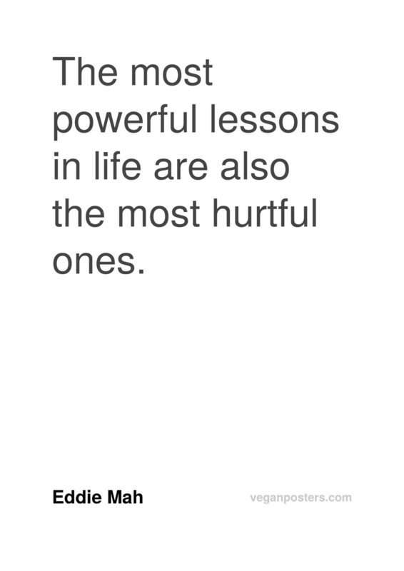 The most powerful lessons in life are also the most hurtful ones.