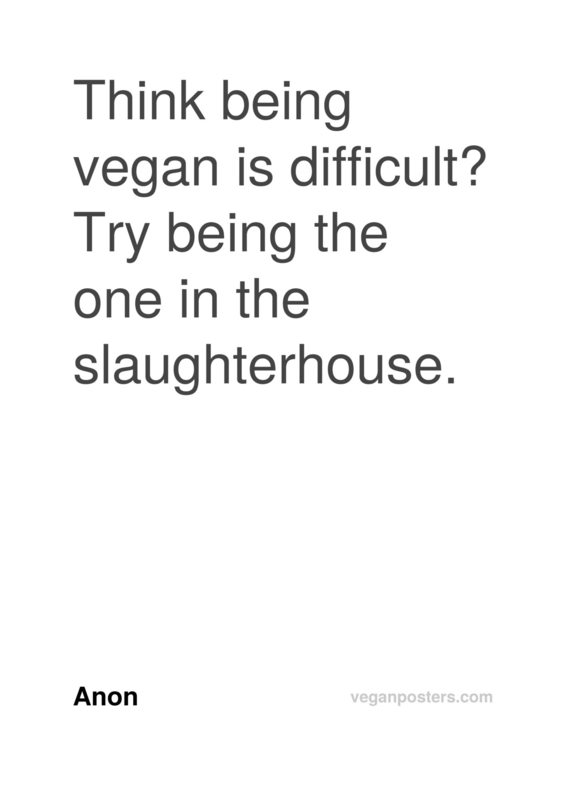 Think being vegan is difficult? Try being the one in the slaughterhouse.