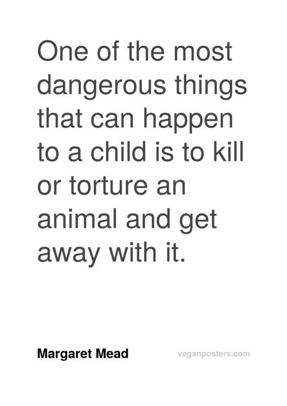 One of the most dangerous things that can happen to a child is to kill or torture an animal and get away with it.