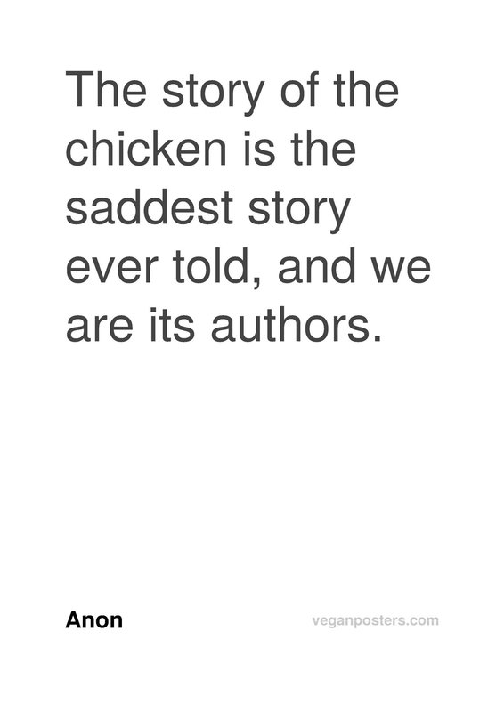 The story of the chicken is the saddest story ever told, and we are its authors.