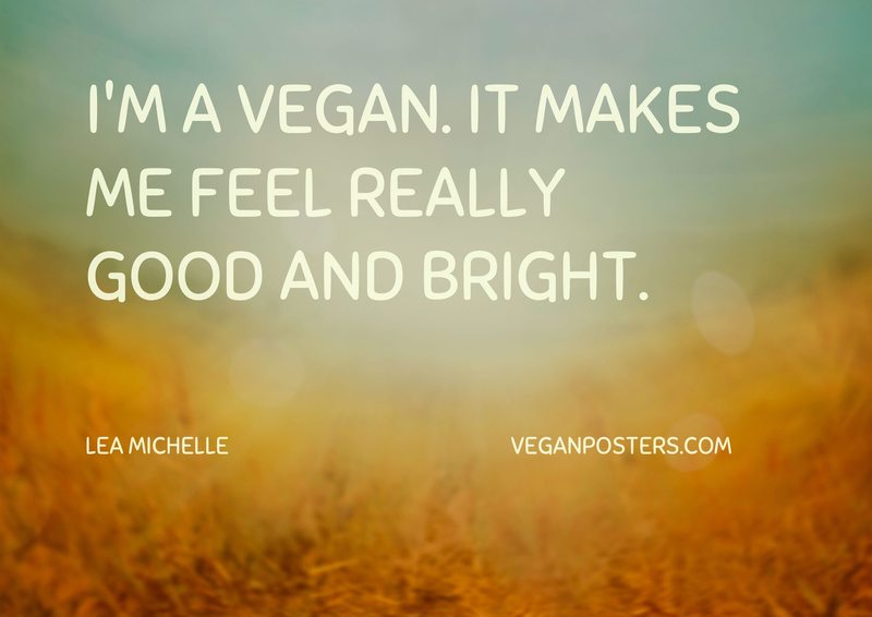 I'm a vegan. It makes me feel really good and bright.
