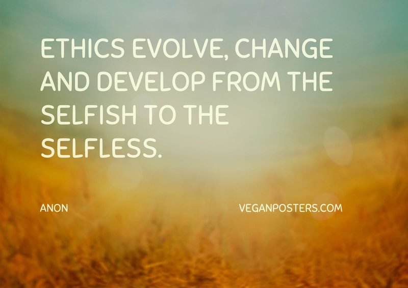 Ethics evolve, change and develop from the Selfish to the Selfless.