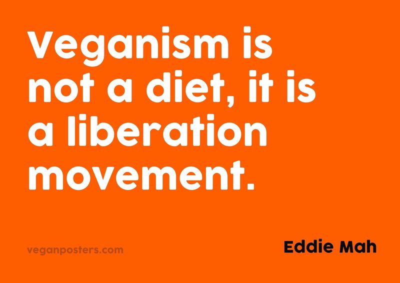 Veganism is not a diet, it is a liberation movement.