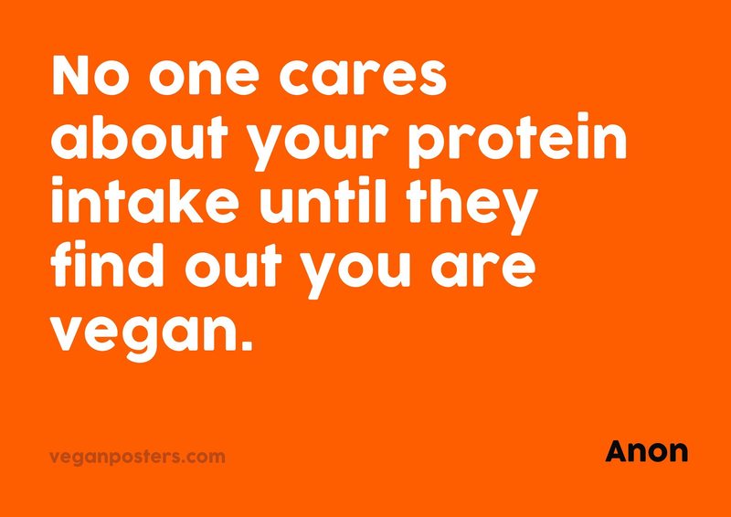 No one cares about your protein intake until they find out you are vegan.