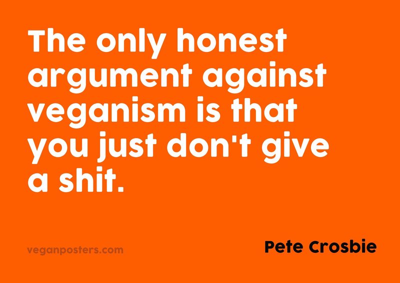 Design: Orange, Black And White The only honest argument against veganism is that you just don't give a shit.