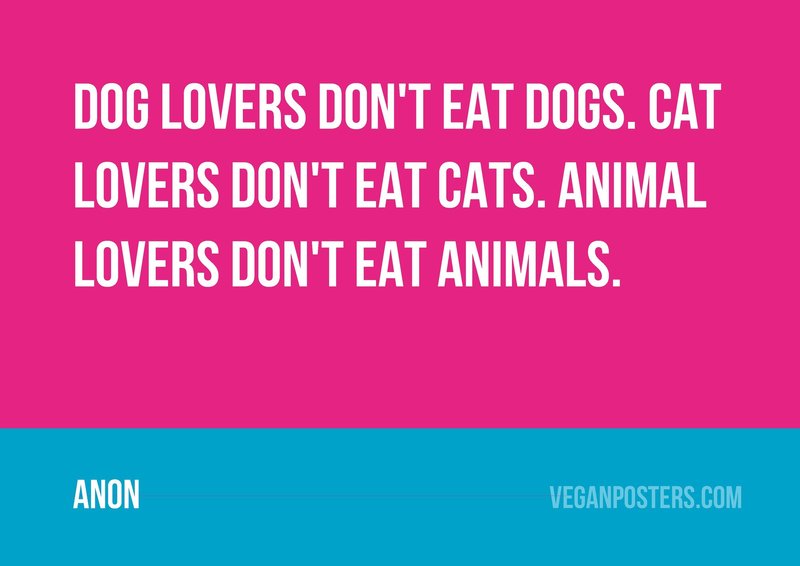 Dog lovers don't eat dogs. Cat lovers don't eat cats. Animal lovers don't eat animals.