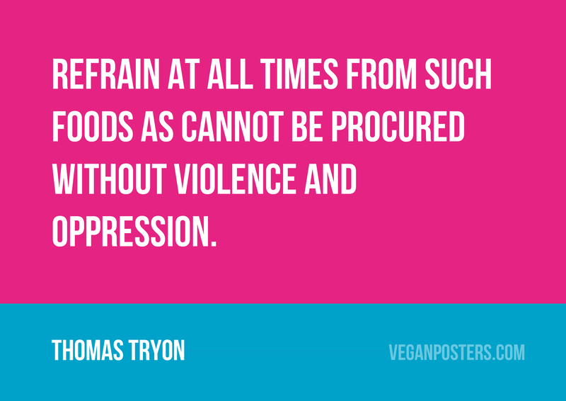 Refrain at all times from such foods as cannot be procured without violence and oppression.