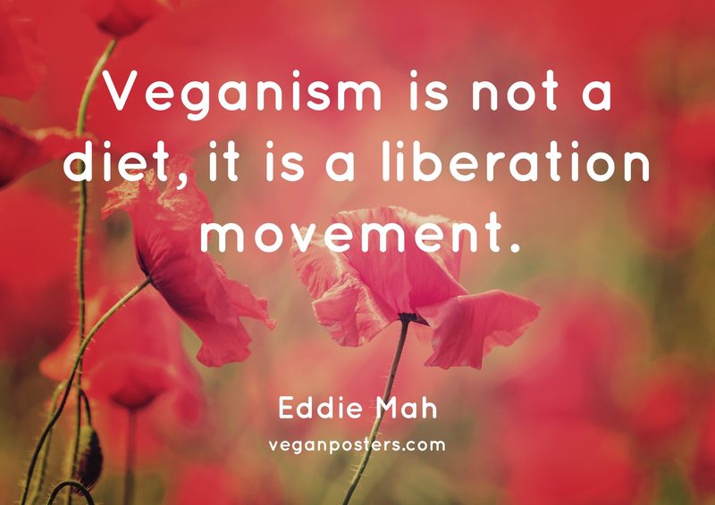 Veganism is not a diet, it is a liberation movement.