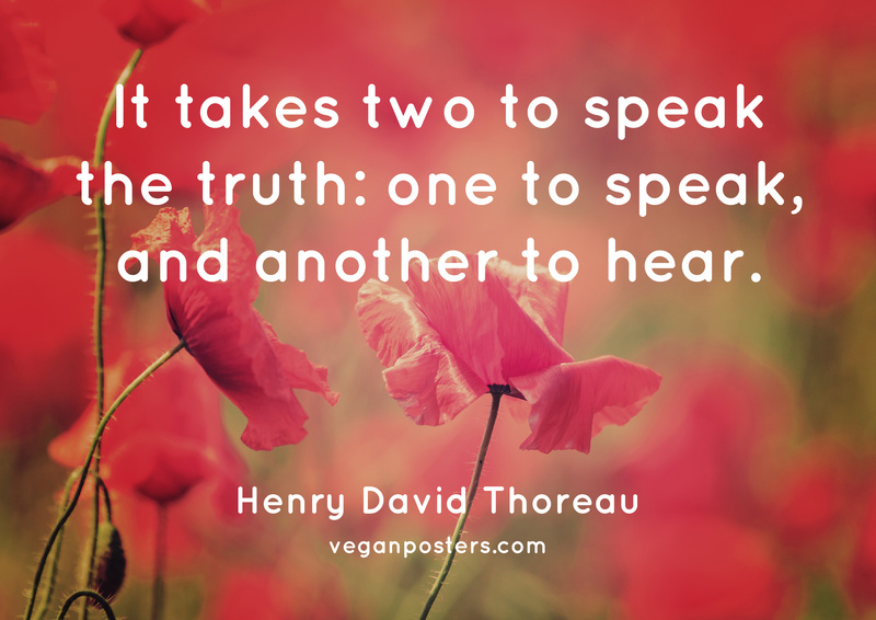 It takes two to speak the truth: one to speak, and another to hear.