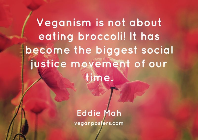 Veganism is not about eating broccoli! It has become the biggest social justice movement of our time.