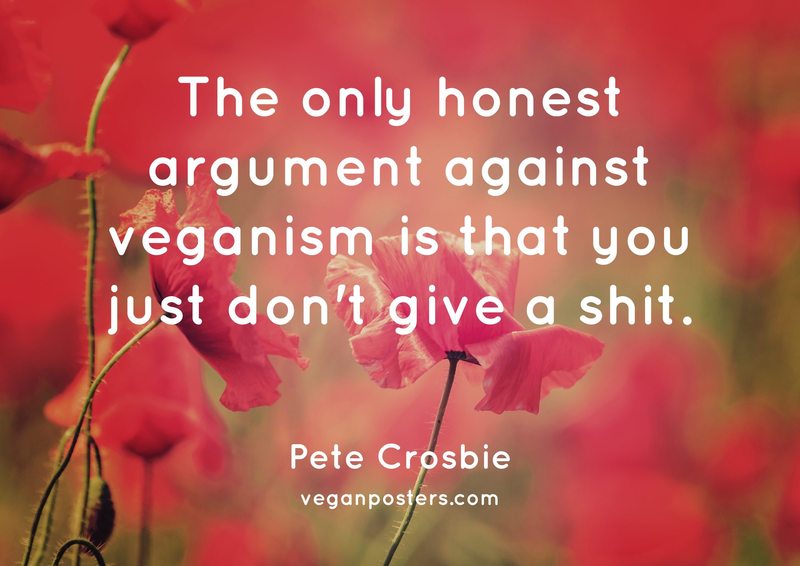 Design: Poppyness The only honest argument against veganism is that you just don't give a shit.