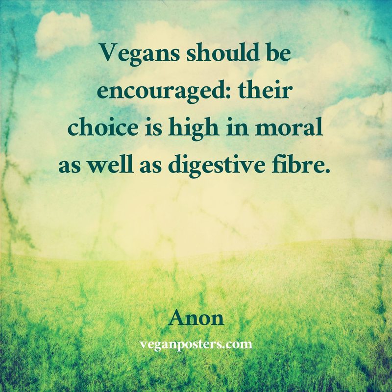 Vegans should be encouraged: their choice is high in moral as well as digestive fibre.