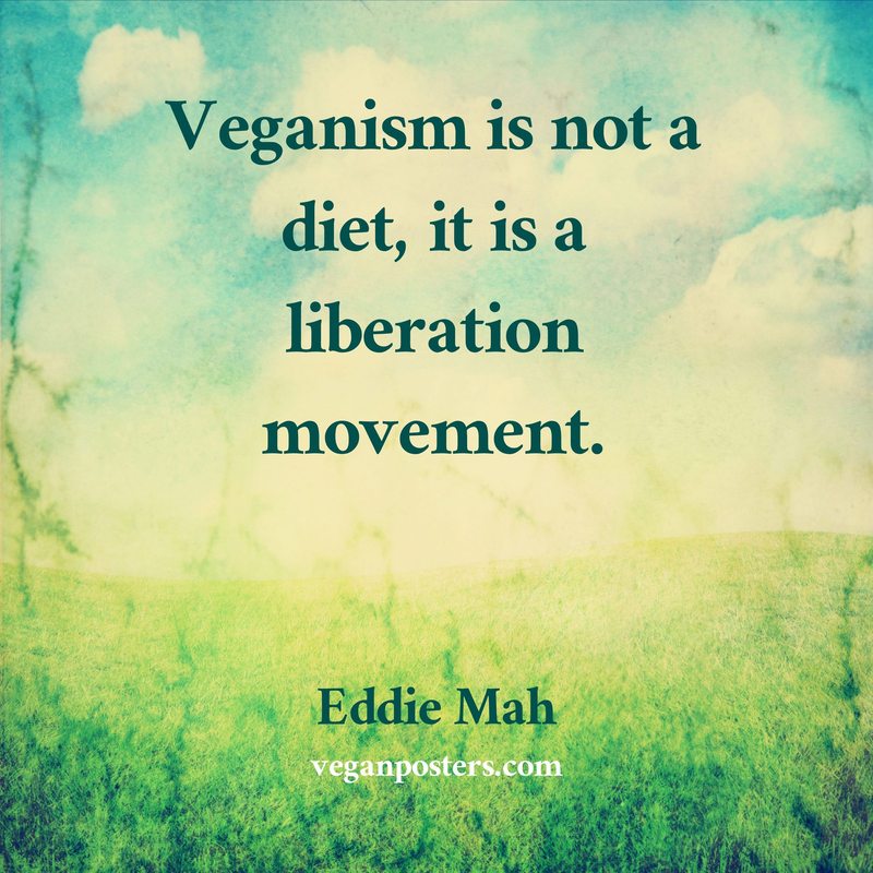 Veganism is not a diet, it is a liberation movement.