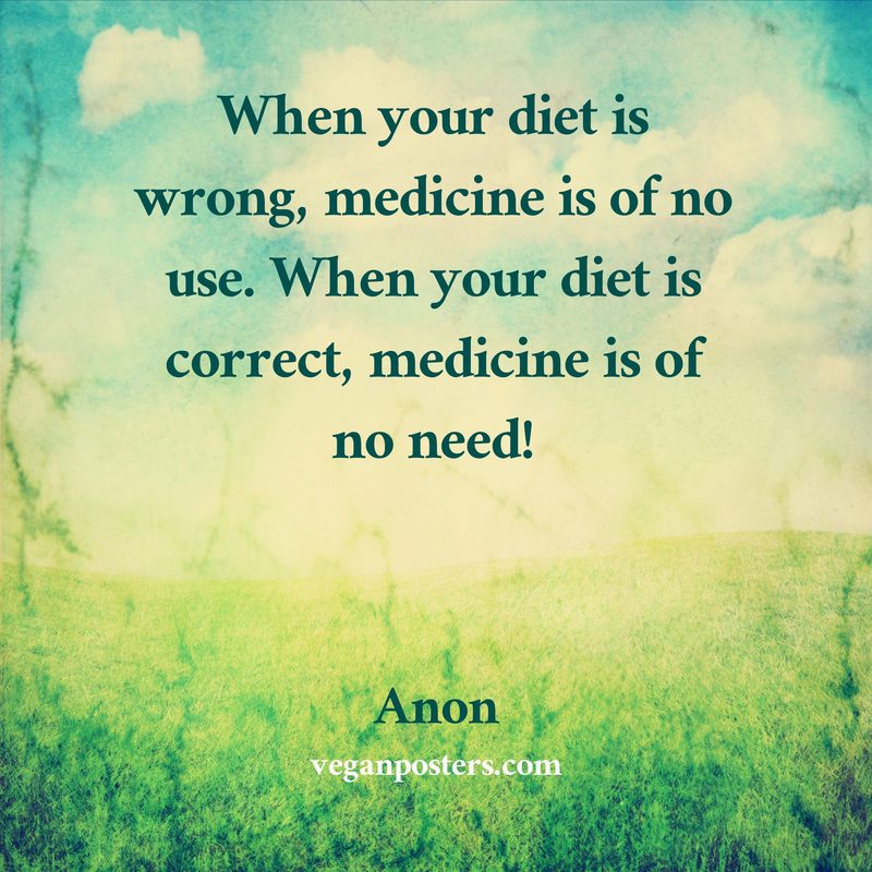 When your diet is wrong, medicine is of no use. When your diet is correct, medicine is of no need!
