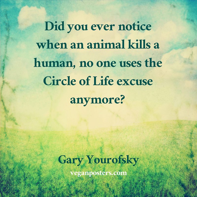 Did you ever notice when an animal kills a human, no one uses the Circle of Life excuse anymore?